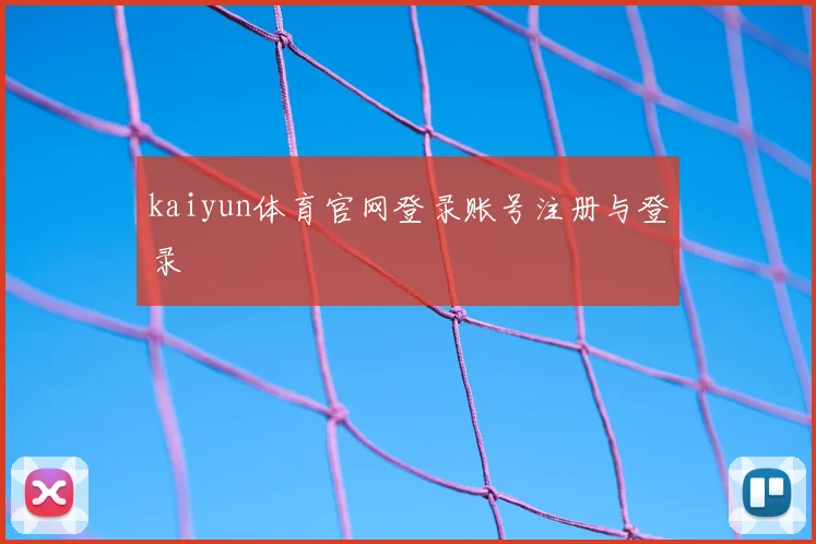 kaiyun体育官网登录账号注册与登录