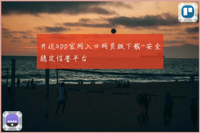 开运app官网入口网页版下载-安全稳定信誉平台