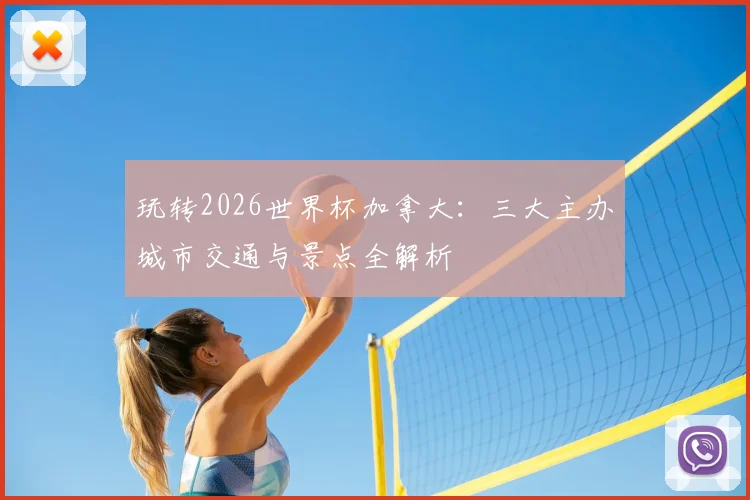 玩转2026世界杯加拿大：三大主办城市交通与景点全解析