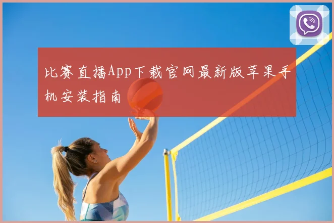 比赛直播App下载官网最新版苹果手机安装指南
