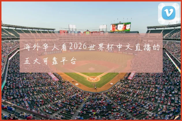 海外华人看2026世界杯中文直播的五大可靠平台