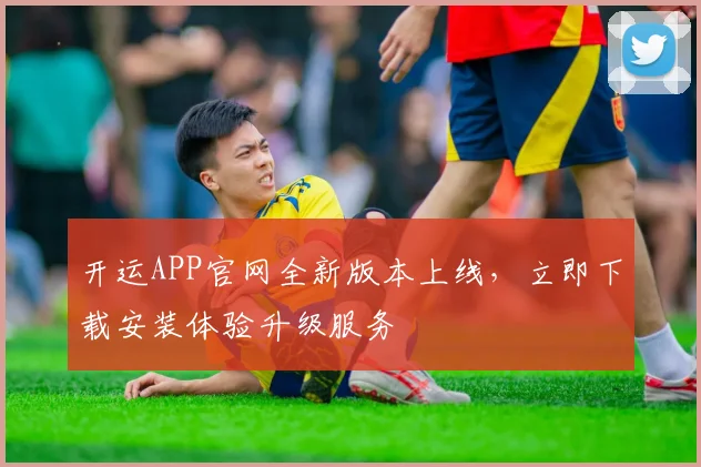 开运APP官网全新版本上线，立即下载安装体验升级服务