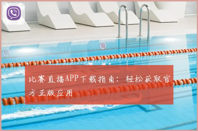 比赛直播APP下载指南：轻松获取官方正版应用
