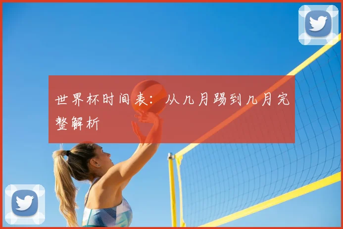 世界杯时间表：从几月踢到几月完整解析